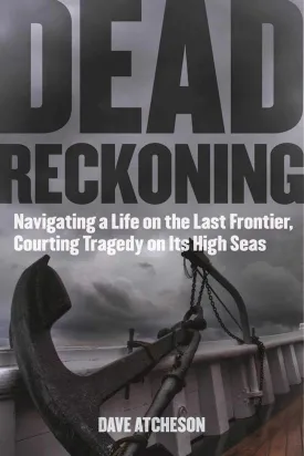 Dead Reckoning: Navigating a Life on the Last Frontier, Courting Tragedy on Its High Seas Paperback  March 14, 2017